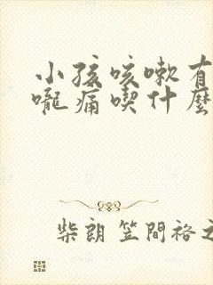 小孩咳嗽有痰喉咙痛吃什么药