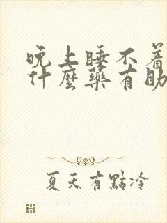 晚上睡不着吃点什么药有助睡眠呢