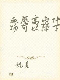 血压高吃什么食物可以降下来血糖呢