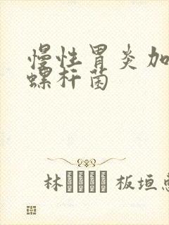 慢性胃炎加幽门螺杆菌