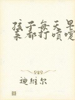 孩子每天早上起来都打喷嚏流鼻涕