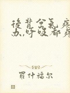 后背岔气疼怎么办,呼吸都疼