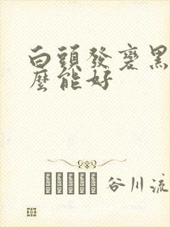 白头发变黑吃什么能好