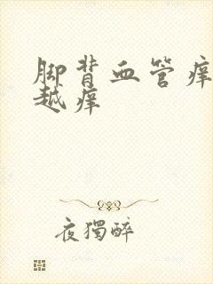 脚背血管痒越抓越痒