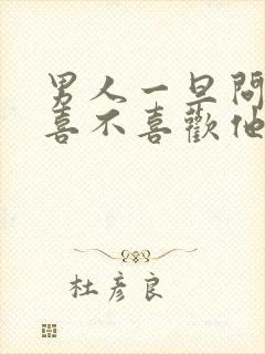 男人一旦问女人喜不喜欢他