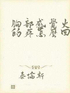 胸部感觉火辣辣的疼怎么回事封面