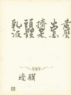 乳头挤出黄色脓液体是怎么回事