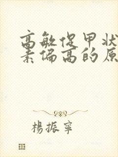 高敏促甲状腺激素偏高的原因