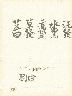 艾草煮水洗头能白发变黑发吗