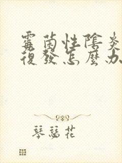 霉菌性阴炎反复复发怎么办