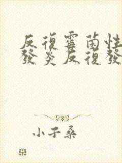 反复霉菌性阴道发炎反复发作