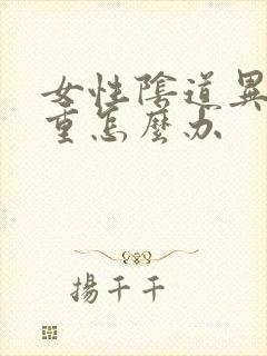 女性阴道异味很重怎么办