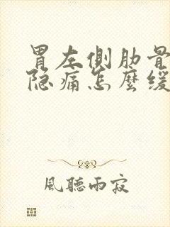 胃左侧肋骨下面隐痛怎么缓解