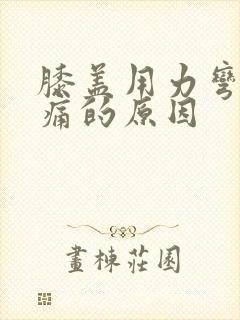 膝盖用力弯曲疼痛的原因