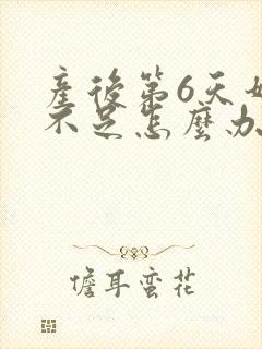 产后第6天奶水不足怎么办