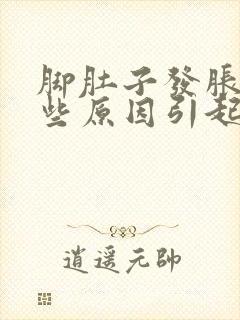 脚肚子发胀有那些原因引起的