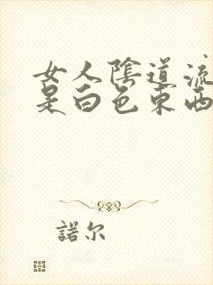 女人阴道流出来是白色东西