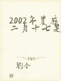 2002年农历二月十七是什么命