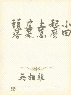 头皮上起小红疙瘩是怎么回事