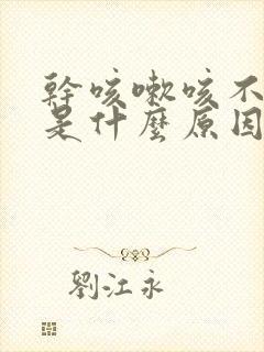 干咳嗽咳不出痰是什么原因