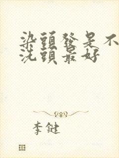 染头发是不是不洗头最好