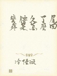 弯腰久了尾椎骨疼是怎么回事