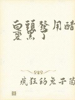 白头发用醋洗能变黑了封面