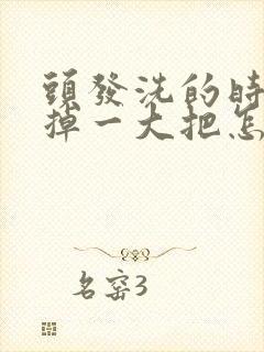 头发洗的时候一掉一大把怎么办