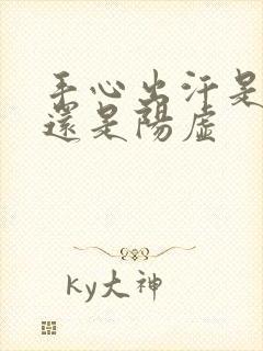 手心出汗是阴虚还是阳虚