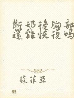 断奶后胸部干瘪还能恢复吗