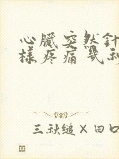 心脏突然针扎一样疼痛 几秒钟