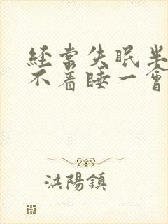 经常失眠半夜睡不着睡一会就醒了