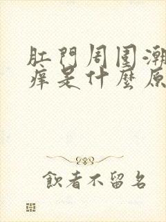 肛门周围潮湿瘙痒是什么原因女性