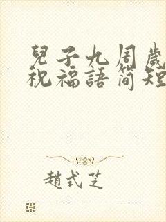 儿子九周岁生日祝福语简短