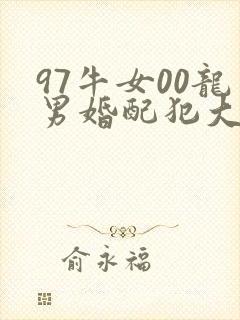 97牛女00龙男婚配犯大忌吗封面