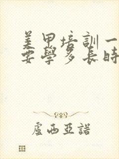 美甲培训一般需要学多长时间