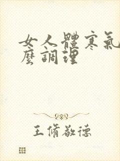 女人体寒气虚怎么调理