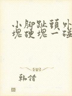 小脚趾头外侧有块硬块一碰就疼