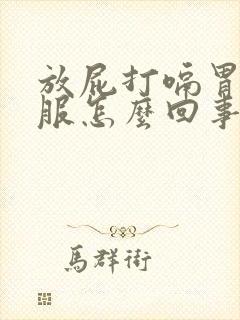 放屁打嗝胃不舒服怎么回事