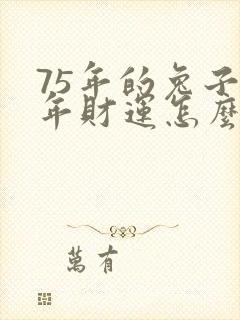 75年的兔子今年财运怎么样