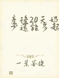 产后20天奶水少还能多起来吗