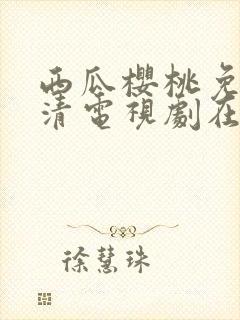 西瓜樱桃免费高清电视剧在线观看