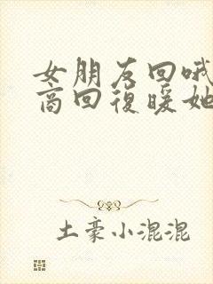 女朋友回哦高情商回复暖她一整天