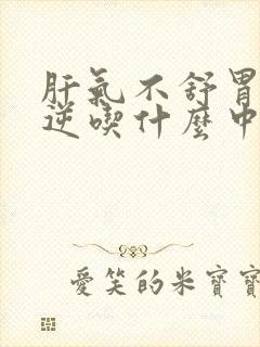 肝气不舒胃气上逆吃什么中成药封面