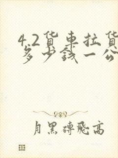 4.2货车拉货多少钱一公里