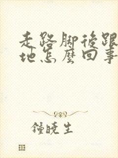 走路脚后跟不着地怎么回事