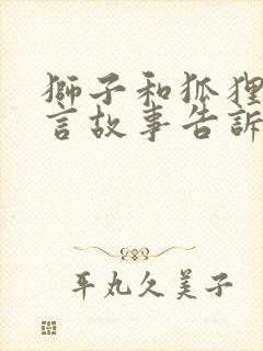 狮子和狐狸的寓言故事告诉我们什么道理封面