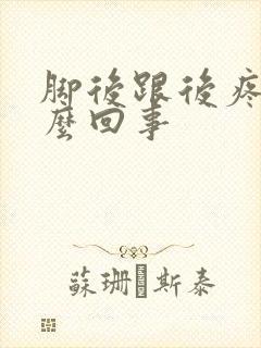 脚后跟后疼是怎么回事