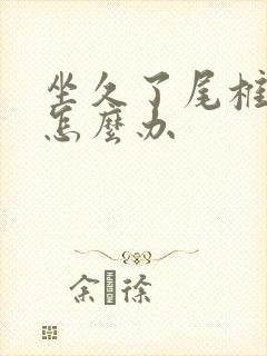 坐久了尾椎骨疼怎么办