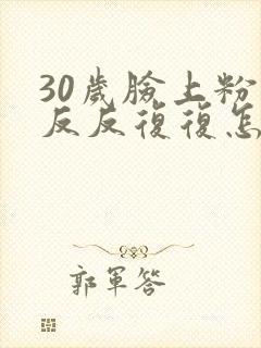 30岁脸上粉刺反反复复怎么办